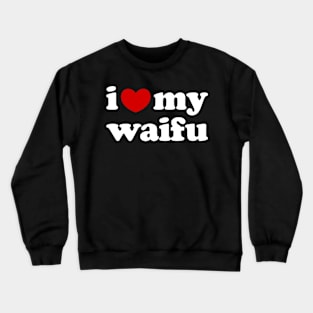 I Love My Waifu, I Heart My Waifu Crewneck Sweatshirt